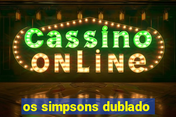 os simpsons dublado